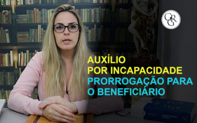 AUXÍLIO POR INCAPACIDADE TEMPORÁRIA E O PEDIDO DE PRORROGAÇÃO DO BENEFÍCIO.